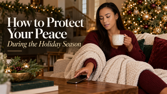 How to Protect Your Peace During the Holiday Season